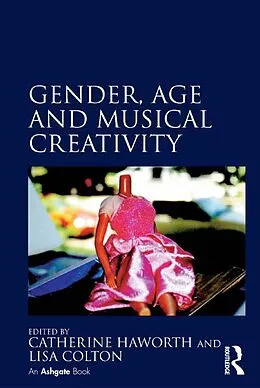 E-Book (epub) Gender, Age and Musical Creativity von Catherine Haworth, Lisa Colton