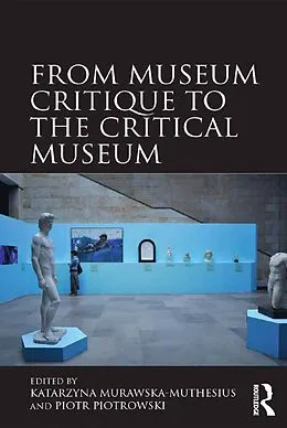 E-Book (pdf) From Museum Critique to the Critical Museum von Katarzyna Murawska-Muthesius, Piotr Piotrowski