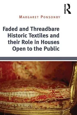 E-Book (pdf) Faded and Threadbare Historic Textiles and their Role in Houses Open to the Public von Margaret Ponsonby