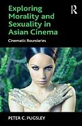 E-Book (pdf) Exploring Morality and Sexuality in Asian Cinema von Peter C. Pugsley
