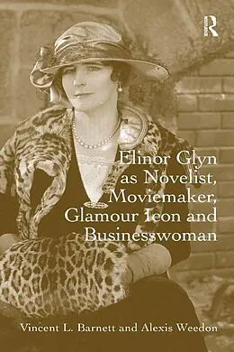 E-Book (pdf) Elinor Glyn as Novelist, Moviemaker, Glamour Icon and Businesswoman von Vincent L. Barnett, Alexis Weedon