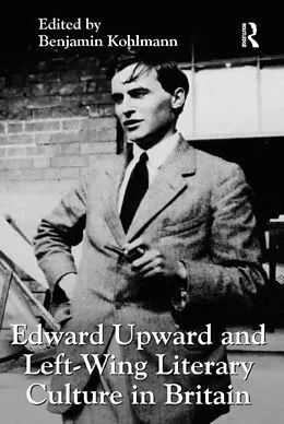 E-Book (epub) Edward Upward and Left-Wing Literary Culture in Britain von 