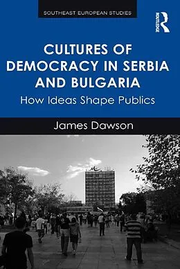 E-Book (epub) Cultures of Democracy in Serbia and Bulgaria von James Dawson