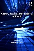 E-Book (epub) Culture, Bodies and the Sociology of Health von Elizabeth Ettorre