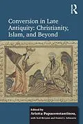 E-Book (epub) Conversion in Late Antiquity: Christianity, Islam, and Beyond von Arietta Papaconstantinou, Daniel L. Schwartz