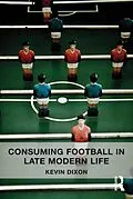 E-Book (pdf) Consuming Football in Late Modern Life von Kevin Dixon