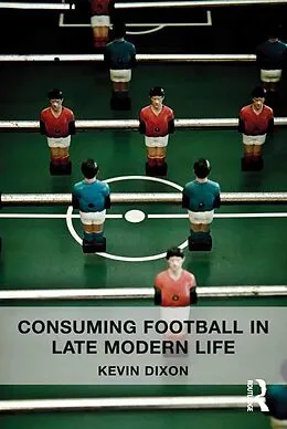 E-Book (pdf) Consuming Football in Late Modern Life von Kevin Dixon