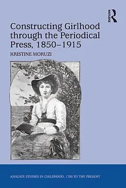E-Book (epub) Constructing Girlhood through the Periodical Press, 1850-1915 von Kristine Moruzi