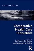 E-Book (epub) Comparative Health Care Federalism von Katherine Fierlbeck, Howard A. Palley