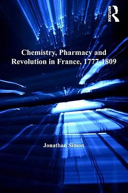 E-Book (epub) Chemistry, Pharmacy and Revolution in France, 1777-1809 von Jonathan Simon