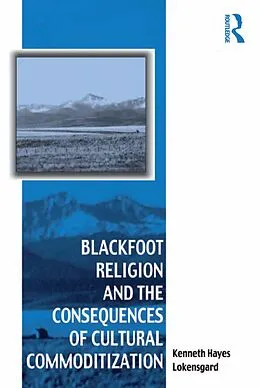 E-Book (epub) Blackfoot Religion and the Consequences of Cultural Commoditization von Kenneth Hayes Lokensgard
