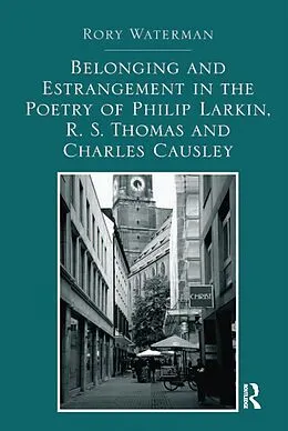 E-Book (epub) Belonging and Estrangement in the Poetry of Philip Larkin, R.S. Thomas and Charles Causley von Rory Waterman