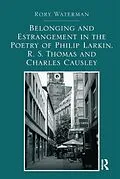 E-Book (pdf) Belonging and Estrangement in the Poetry of Philip Larkin, R.S. Thomas and Charles Causley von Rory Waterman