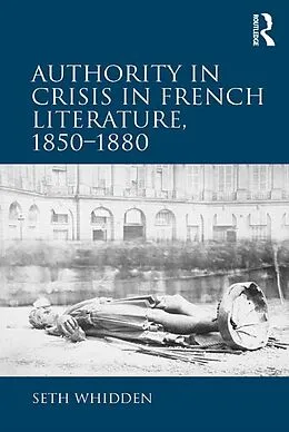 E-Book (epub) Authority in Crisis in French Literature, 1850-1880 von Seth Whidden