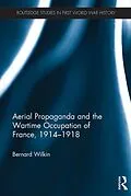 E-Book (epub) Aerial Propaganda and the Wartime Occupation of France, 1914-18 von Bernard Wilkin