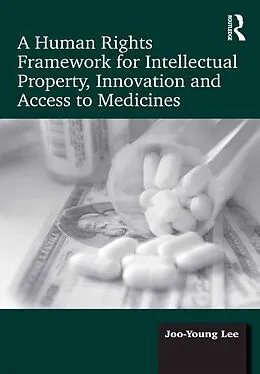 E-Book (pdf) A Human Rights Framework for Intellectual Property, Innovation and Access to Medicines von Joo-Young Lee