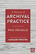PDF A History of Archival Practice von Paul Delsalle, Margaret Procter