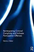 E-Book (epub) Reinterpreting Criminal Complicity and Inchoate Participation Offences von Dennis Baker