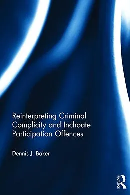 E-Book (epub) Reinterpreting Criminal Complicity and Inchoate Participation Offences von Dennis Baker