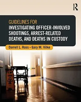 E-Book (epub) Guidelines for Investigating Officer-Involved Shootings, Arrest-Related Deaths, and Deaths in Custody von Darrell L. Ross, Gary M. Vilke