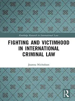 E-Book (epub) Fighting and Victimhood in International Criminal Law von Joanna Nicholson