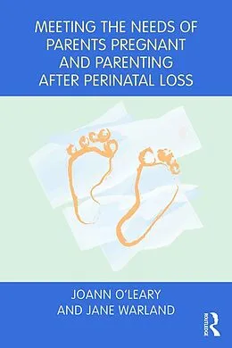 E-Book (epub) Meeting the Needs of Parents Pregnant and Parenting After Perinatal Loss von Joann O'Leary, Jane Warland