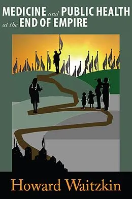 E-Book (pdf) Medicine and Public Health at the End of Empire von Howard Waitzkin