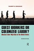 E-Book (pdf) Guest Workers or Colonized Labor? von Gilbert G. Gonzalez
