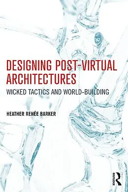 E-Book (epub) Designing Post-Virtual Architectures von Heather Barker