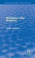 E-Book (epub) Wellington after Waterloo von Neville Thompson