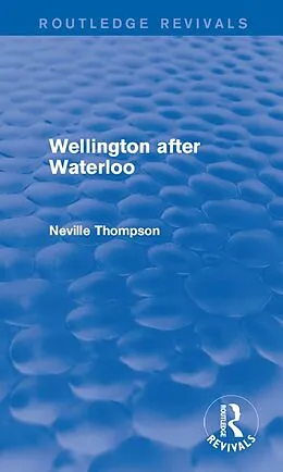 E-Book (epub) Wellington after Waterloo von Neville Thompson