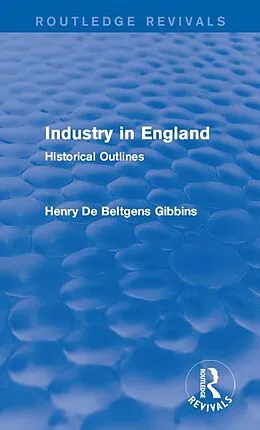 E-Book (epub) Industry in England von Henry De Beltgens Gibbins