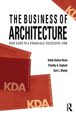 E-Book (pdf) The Business of Architecture von Kathy Denise Dixon, Timothy A. Kephart, Karl L. Moody