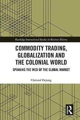 E-Book (pdf) Commodity Trading, Globalization and the Colonial World von Christof Dejung
