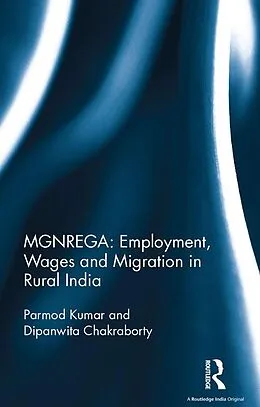 E-Book (epub) MGNREGA: Employment, Wages and Migration in Rural India von Parmod Kumar, Dipanwita Chakraborty