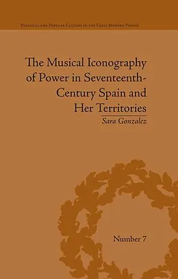 E-Book (pdf) The Musical Iconography of Power in Seventeenth-Century Spain and Her Territories von Sara Gonzalez