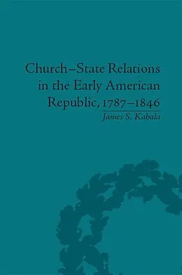 E-Book (epub) Church-State Relations in the Early American Republic, 1787-1846 von James S Kabala