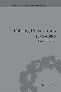E-Book (pdf) Policing Prostitution, 1856-1886 von Catherine Lee