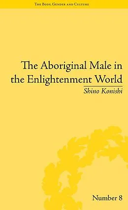 E-Book (epub) The Aboriginal Male in the Enlightenment World von Shino Konishi