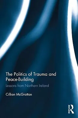 E-Book (epub) The Politics of Trauma and Peace-Building von Cillian Mcgrattan