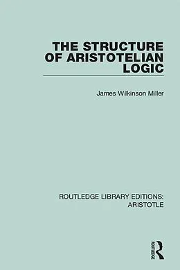 E-Book (pdf) The Structure of Aristotelian Logic von James Wilkinson Miller