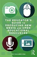 E-Book (epub) The Educator's Guide to Producing New Media and Open Educational Resources von Tim D. Green, Abbie H. Brown