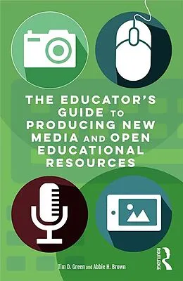 E-Book (pdf) The Educator's Guide to Producing New Media and Open Educational Resources von Tim D. Green, Abbie H. Brown