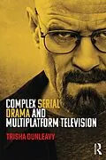 E-Book (pdf) Complex Serial Drama and Multiplatform Television von Trisha Dunleavy