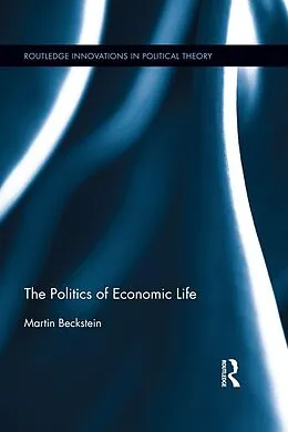 E-Book (pdf) The Politics of Economic Life von Martin Beckstein
