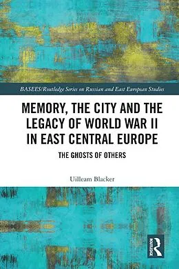 E-Book (epub) Memory, the City and the Legacy of World War II in East Central Europe von Uilleam Blacker