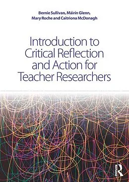 E-Book (epub) Introduction to Critical Reflection and Action for Teacher Researchers von Bernie Sullivan, Máirín Glenn, Mary Roche