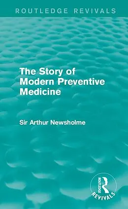 E-Book (pdf) The Story of Modern Preventive Medicine (Routledge Revivals) von Arthur Newsholme