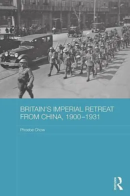 E-Book (epub) Britain's Imperial Retreat from China, 1900-1931 von Phoebe Chow