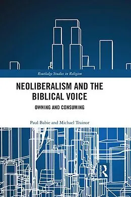 E-Book (epub) Neoliberalism and the Biblical Voice von Paul Babie, Michael Trainor